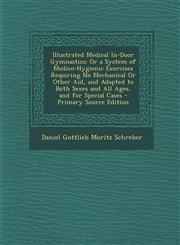 Illustrated Medical In-Door Gymnastics Or a System of Medico-Hygienic Exercises Requiring No Mechanical or Other Aid, and Adapted to Both Sexes and a,1289555478,9781289555474