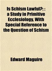 Is Schism Lawful?; a Study in Primitive Ecclesiology, With Special Reference to the Question of Schism,1152346296,9781152346291