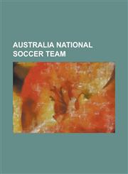 Australia National Soccer Team Australia at the Fifa Confederations Cup, Australia at the Fifa World Cup, Australia National Association Football Tea,1230785736,9781230785738