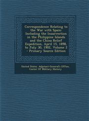 Correspondence Relating to the War with Spain Including the Insurrection in the Philippine Islands and the China Relief Expedition, April 15, 1898, to July 30, 1902, Volume 2 - Primary Source Edition,1295703017,9781295703012