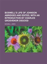 Boswell's Life of Johnson Abridged and Edited, with an Introduction by Charles Grosvenor Osgood,1153592800,9781153592802