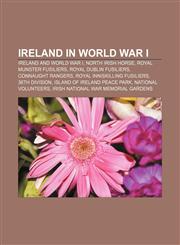 Ireland in World War I Ireland and World War I, North Irish Horse, Royal Munster Fusiliers, Royal Dublin Fusiliers, Connaught Rangers,1233154400,9781233154401