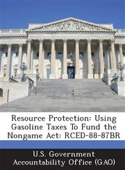 Resource Protection Using Gasoline Taxes to Fund the Nongame ACT: Rced-88-87br,1289149593,9781289149598