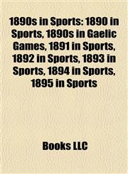 1890s in Sports 1890 in Sports, 1890s in Gaelic Games, 1891 in Sports, 1892 in Sports, 1893 in Sports, 1894 in Sports, 1895 in Sports,1157738354,9781157738350