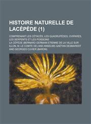 Histoire Naturelle de Lacepede; Comprenant Les Cetaces, Les Quadrupedes, Ovipares, Les Serpents Et Les Poissons (1 ),1153513153,9781153513159