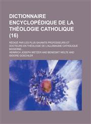 Dictionnaire Encyclopedique de La Theologie Catholique; Redige Par Les Plus Savants Professeurs Et Docteurs En Theologie de L'Allemagne Catholique Mod,1234881004,9781234881009
