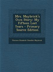 Mrs. Maybrick's Own Story My Fifteen Lost Years - Primary Source Edition,1294331299,9781294331292