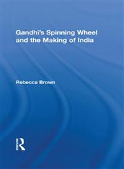 Gandhi's Spinning Wheel and the Making of India,0415494311,9780415494311