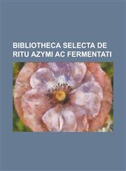 Bibliotheca Selecta de Ritu Azymi AC Fermentati,1234338610,9781234338619