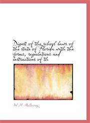 Digest of the school laws of the state of Florida with the forms, regulations and instructions of th,1115111078,9781115111072