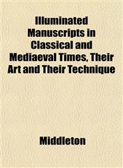 Illuminated Manuscripts in Classical and Mediaeval Times, Their Art and Their Technique,1151484784,9781151484789