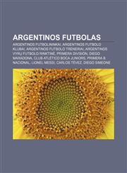 Argentinos futbolas Argentinos futbolininkai, Argentinos futbolo klubai, Argentinos futbolo treneriai, Argentinos vyrų futbolo rinktinė,1232988278,9781232988274