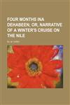 Four Months Ina Dehabeen; Or, Narrative of a Winter's Cruise on the Nile,1150801093,9781150801099