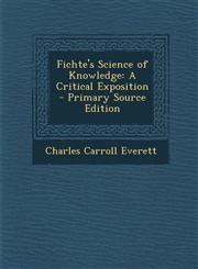 Fichte's Science of Knowledge A Critical Exposition - Primary Source Edition,1287979599,9781287979593