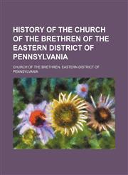 History of the Church of the brethren of the Eastern district of Pennsylvania,1150746793,9781150746796