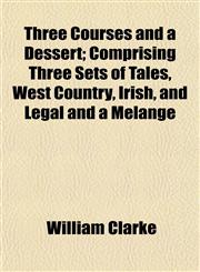 Three Courses and a Dessert; Comprising Three Sets of Tales, West Country, Irish, and Legal and a Melange,1152068040,9781152068049