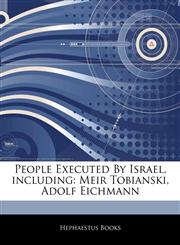 Articles On People Executed By Israel, including Meir Tobianski, Adolf Eichmann,1244293547,9781244293540