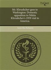 Mr. Khrushchev goes to Washington Domestic opposition to Nikita Khrushchev's 1959 visit to America.,1243812605,9781243812605