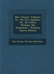 Ben Jonson Volpone; Or, the Fox. Epic Ne; Or, the Silent Woman. the Alchemist - Primary Source Edition,1293765031,9781293765036