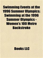 Swimming Events at the 1996 Summer Olympics Swimming at the 1996 Summer Olympics - Women's 100 Metre Backstroke,1155499069,9781155499062
