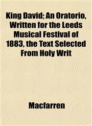 King David; An Oratorio, Written for the Leeds Musical Festival of 1883, the Text Selected From Holy Writ,1153389053,9781153389051