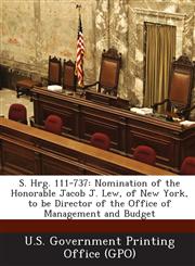 S. Hrg. 111-737 Nomination of the Honorable Jacob J. Lew, of New York, to Be Director of the Office of Management and Budget,1289593744,9781289593742