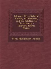 Ishmael Or, a Natural History of Islamism, and Its Relation to Christianity - Primary Source Edition,1294295780,9781294295785