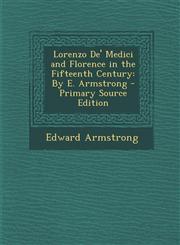 Lorenzo De' Medici and Florence in the Fifteenth Century By E. Armstrong - Primary Source Edition,128999451X,9781289994518