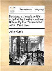Douglas a tragedy as it is acted at the theatres in Great Britain. By the Reverend Mr. John Home, [sic].,1170739881,9781170739884