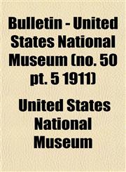 Bulletin - United States National Museum (no. 50 pt. 5 1911),1153360179,9781153360173
