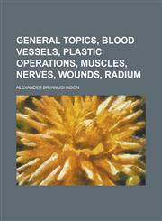 General Topics, Blood Vessels, Plastic Operations, Muscles, Nerves, Wounds, Radium,1234164418,9781234164416