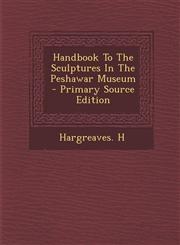 Handbook to the Sculptures in the Peshawar Museum - Primary Source Edition,1287802842,9781287802846