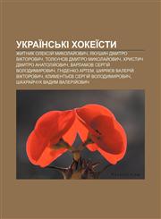 Ukraïnsʹki khokeïsty Zhytnyk Oleksiy̆ Mykolay̆ovych, Yakushyn Dmytro Viktorovych, Tolkunov Dmytro Mykolay̆ovych,123383276X,9781233832767