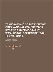 Transactions of the fifteenth International congress on hygiene and demography, Washington, September 23-28, 1912 Volume 6,1159571198,9781159571191