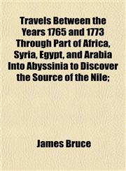 Travels Between the Years 1765 and 1773 Through Part of Africa, Syria, Egypt, and Arabia Into Abyssinia to Discover the Source of the Nile;,1153263742,9781153263740