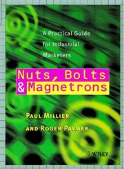 Nuts, Bolts and Magnetrons A Practical Guide for Industrial Marketers 1st Edition,0471853259,9780471853251