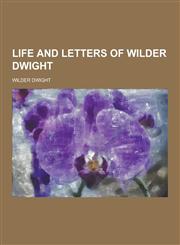 Life and Letters of Wilder Dwight,1230266348,9781230266343
