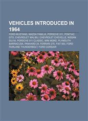 Vehicles introduced in 1964 Ford Mustang, Mazda Familia, Porsche 911, Pontiac GTO, Chevrolet Malibu, Chevrolet Chevelle, Nissan Silvia,1155506421,9781155506425