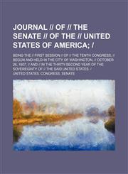 Journal -- Of -- The Senate -- Of the -- United States of America; -. Being the -- First Session -- Of -- The Tenth Congress, -- Begun and Held in the,1151256331,9781151256331