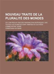 Nouveau Traite de La Pluralite Des Mondes; Ou L'On Prouve Par Des Raisons Philosophiques, Que Toutes Les Planetes Sont Habitees & Cultivees Comme Notr,1153510685,9781153510684