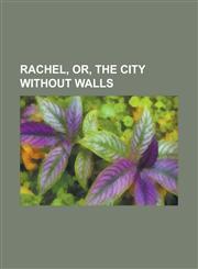 Rachel, Or, the City Without Walls,1236837010,9781236837011