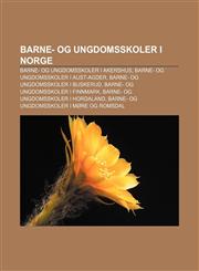 Barne- og ungdomsskoler i Norge Barne- og ungdomsskoler i Akershus, Barne- og ungdomsskoler i Aust-Agder, Barne- og ungdomsskoler i Buskerud,1232772895,9781232772897