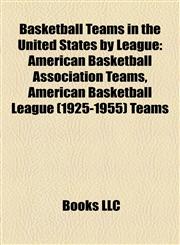 Basketball Teams in the United States by League American Basketball Association Teams, American Basketball League (1925-1955) Teams,1158136374,9781158136377