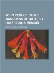 John Patrick, Third Marquess of Bute, K.T. (1847-1900), a Memoir,1236704258,9781236704252