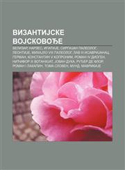 VizantiJske voJskovođe Velizar, Narzes, IpatiJe, SirgiJan Paleolog, LeontiJe, MihaJlo VIII Paleolog, Lav III IsavriJanac, German,1233994360,9781233994366