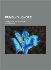 Dumb No Longer; Romance of the Telephone,1150549211,9781150549212