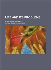 Life and Its Problems; A Volume of Sermons,1151586358,9781151586353