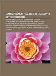 Ukrainian athletics biography Introduction Serhiy Lebid, Nataliya Dobrynska, Tetyana Dorovskikh, Antonina Yefremova, Faina Melnyk,1155406478,9781155406473