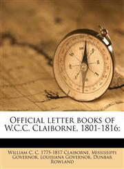 Official letter books of W.C.C. Claiborne, 1801-1816; Volume 3,1177449773,9781177449779