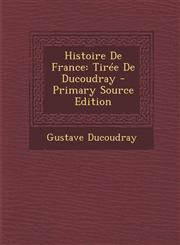 Histoire de France Tiree de Ducoudray - Primary Source Edition,1294527665,9781294527664